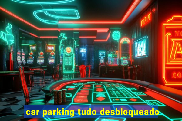 car parking tudo desbloqueado